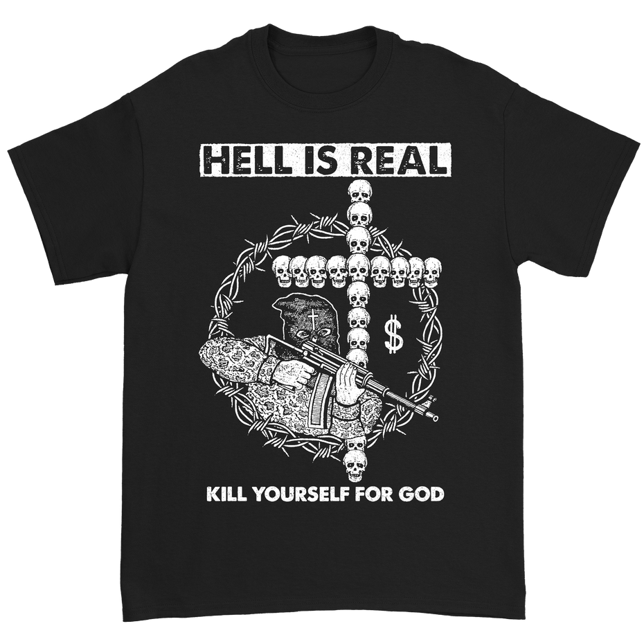 Hell is Real - Kill Yourself For God T-Shirt